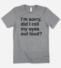 Sorry Did I Roll My Eyes? - Funny Nerd Sassy Cute T-Shirt