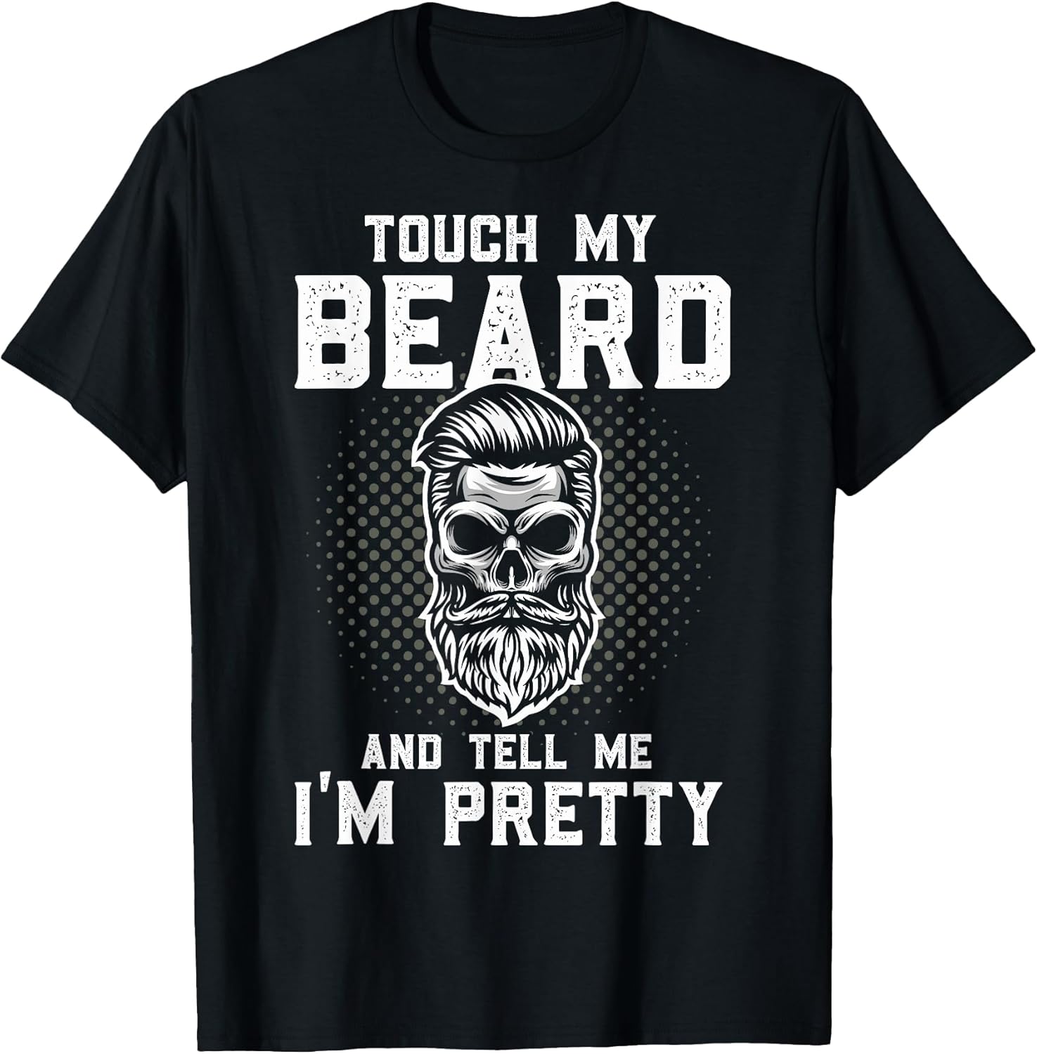 Funny Beard Quote Touch My Beard and Tell Me I'm Pretty T-Shirt Unisex T-shirt, Sweatshirt, Hoodie, Long Sleeve Tee