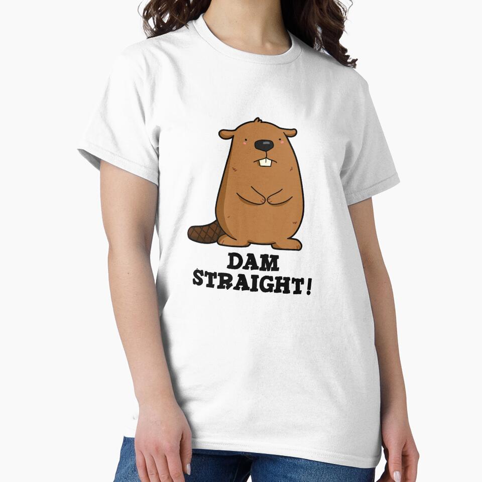 Dam Straight Cute Sassy Beaver Pun by punnybone Unisex T-shirt, Sweatshirt, Hoodie, Long Sleeve Tee